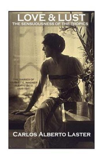 LOVE AND LUST The Sensuousness of The Tropics: The Diaries of Harriet E. Wagner