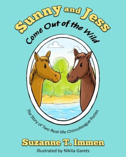 Sunny and Jess Come Out of the Wild: The Story of Two Real-life Chincoteague Ponies