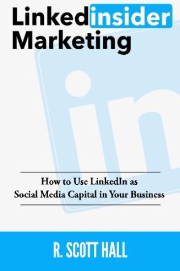Linkedinsider Marketing: How to Use LinkedIn as Social Media Capital in Your Business