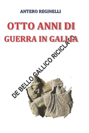 Otto anni di guerra in Gallia. De bello gallico riciclato