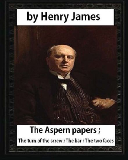 The Aspern Papers (1888), novella by Henry James: The Aspern papers; The turn of the screw; The liar; The two faces