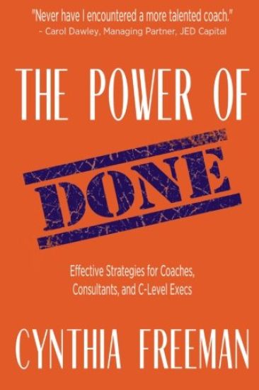 The Power of Done: Effective Strategies for Coaches, Consultants, and C-Level Execs