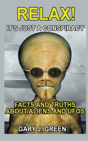 Relax- It's Just a Conspiracy: Facts and Truths about Aliens and UFOs