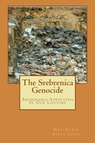 The Srebrenica Genocide: Abominable Atrocities In Our Lifetime