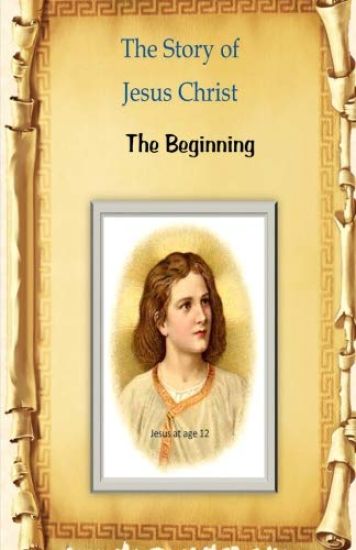 The Story of Jesus Christ: The Beginning