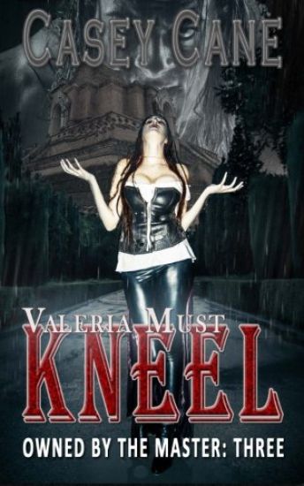 Valeria Must Kneel - Owned by the Master, Book Three: Owned by the Master: Three