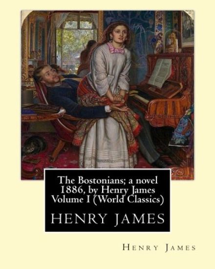 The Bostonians; a novel 1886, by Henry James Volume I (Penguin Classics)