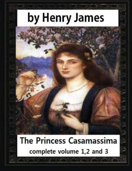 The Princess Casamassima (1886), by Henry James, complete volume 1,2 and 3: is a novel by Henry James