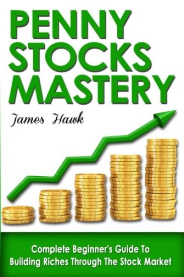 Penny Stocks: Complete Beginners Guide To Building Riches Through The Stock Market
