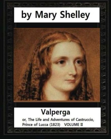 Valperga, by Mary Shelley (novel): Valperga; or, The Life and Adventures of Castruccio, Prince of Lucca (1823)