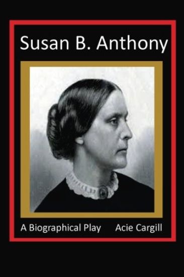 Susan B. Anthony - A Biographical Play