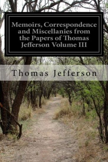 Memoirs, Correspondence and Miscellanies from the Papers of Thomas Jefferson Volume III