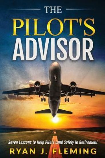 The Pilot's Advisor: 7 Lessons to Land in Retirement Safely