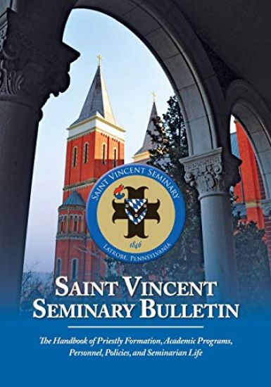 Saint Vincent Seminary Bulletin: The Handbook of Priestly Formation, Academic Programs, Personnel, Policies, and Seminarian Life