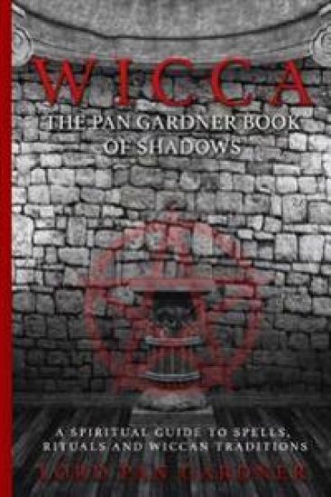 Wicca: The Pan Gardner Book Of Shadows - A Spiritual Guide To Spells, Rituals, And Wiccan Traditions