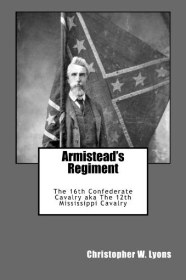 Armistead's Regiment: The 16th Confederate Cavalry aka The 12th Mississippi Cavalry