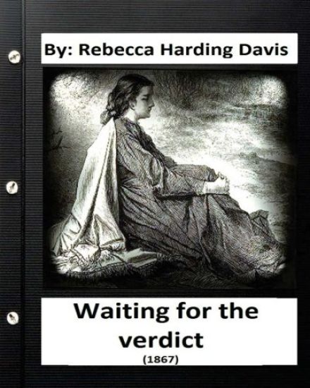 Waiting for the Verdict (1867) Rebecca Harding Davis (Classics)