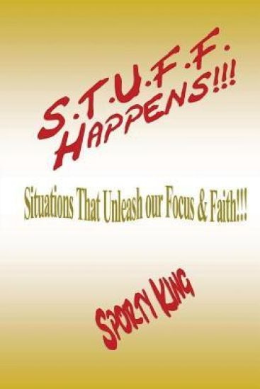 S.T.U.F.F. Happens!!!: Situations That Unleash our Focus & Faith!