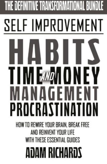 Self Improvement: The Definitive Transformational Bundle: How To Rewire Your Brain, Break Free And Reinvent Your Life With These Essential Guides