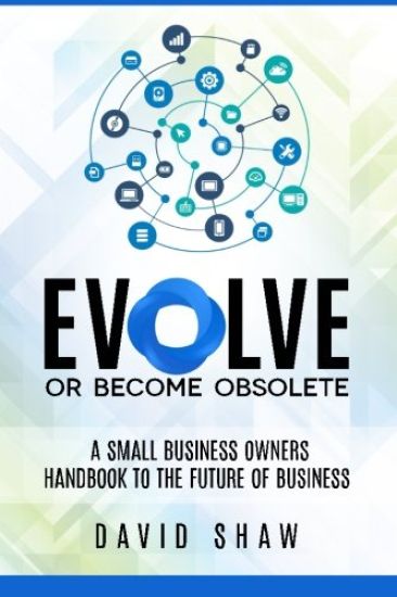 Evolve or Become Obsolete: A small business owners guide to the future of business