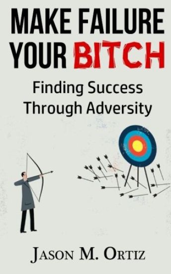 Make Failure Your Bitch: Finding Success Through Adversity