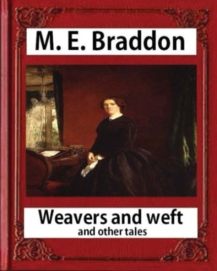 Weavers and weft; and other tales (1876), by M. E. Braddon (novel): Weavers and Weft by Mary Elizabeth Braddon