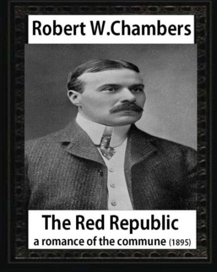 The Red Republic, a romance of the commune(1895), by Robert W Chambers: Robert William Chambers