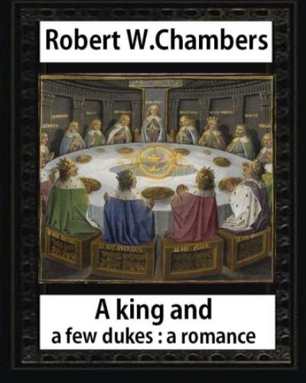 A King and A Few Dukesa romance (1896), by Robert W. Chambers: Robert W. (Robert William), Chambers,