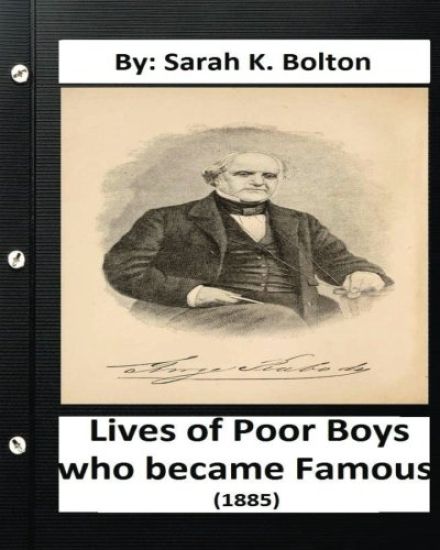 Lives of Poor Boys who became Famous" (1885) by: Sarah K. Bolton