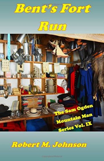 Bent's Fort Run: The Sam Ogden Mountain Man Series Vol. IX