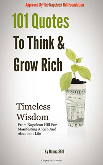 101 Quotes To Think And Grow rich: Timeless Wisdom From Napoleon Hill For Manifesting A Rich And Abundant Life
