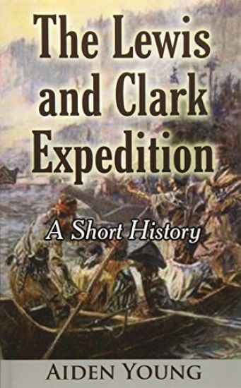 The Lewis and Clark Expedition ? A Short History