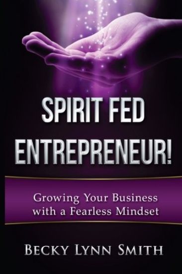 Spirit Fed Entrepreneur: Grow Your Business With a Fearless Mindset