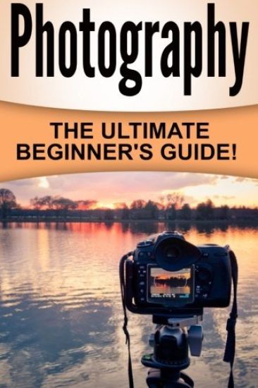 Photography: The Ultimate Beginner's Guide!