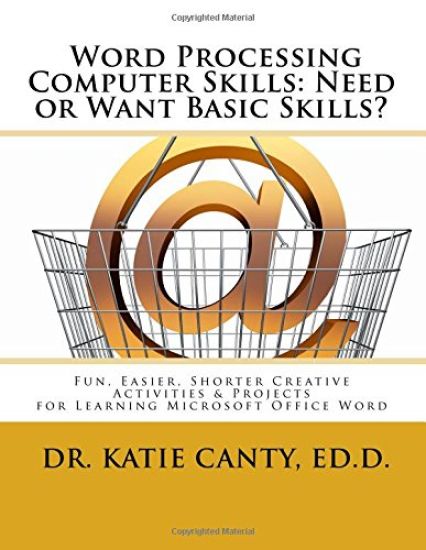Word Processing Computer Skills--Need or Want Basic Skills?: Fun, Easier, Shorter Word Processing Creative Activities & Projects