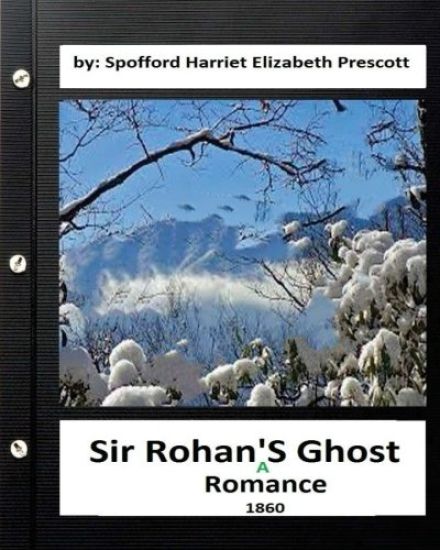 Sir Rohan's ghost: a romance (1860) By: Harriet Elizabeth Prescott Spofford