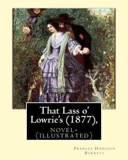 That Lass o' Lowrie's (1877), by Frances Hodgson Burnett novel-(illustrated)