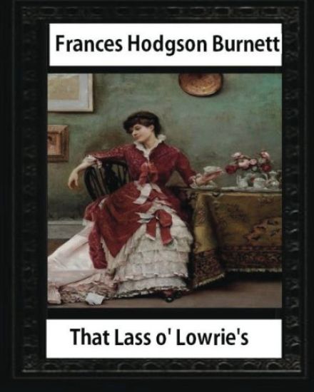 That Lass o' Lowrie's (1877), by Frances Hodgson Burnett, novel--illustrated