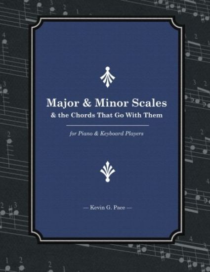 Major & Minor Scales and the Chords That Go With Them: For Piano and Keyboard Players