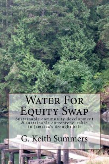 Water For Equity Swap: Sustainable community development & sustainable entrepreneurship in Jamaica's drought belt