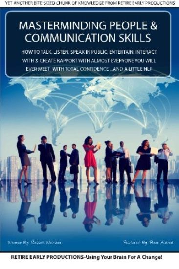 MasterMinding People And Communication Skills: How To Talk, Listen, Speak in Public, Entertain, Interact With & Create Rapport With Almost Everyone Yo