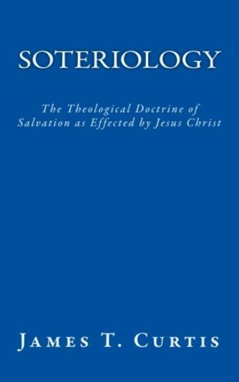 Soteriology: The Theological Doctrine of Salvation as Effected by Jesus Christ