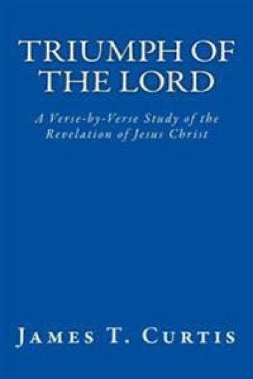 Triumph of the Lord: A Verse-by-Verse Study of the Revelation of Jesus Christ