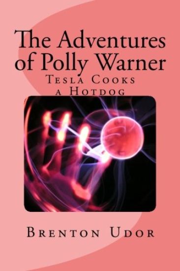 The Adventures of Polly Warner: Tesla Cooks a Hotdog