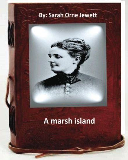 A marsh island.By: Sarah Orne Jewett (Original Classics)