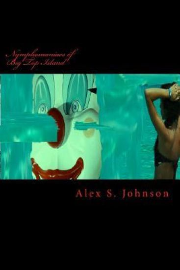 Nymphomaniacs of Big Top Island: A Novelette of Bizarro Erotic Clown Horror