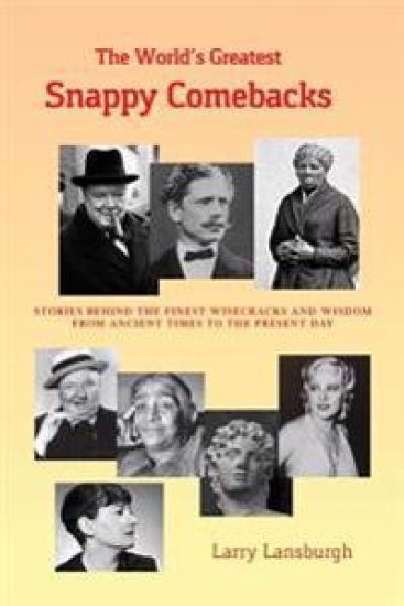 The World's Greatest Snappy Comebacks: Stories behind the Finest Wisecracks and Wisdom from Ancient Times to the Present Day