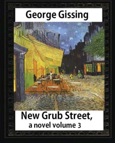 New Grub Street, a novel (1891), by George Gissing, volume 3: (Oxford World's Classics)
