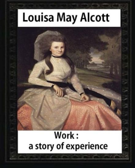 Work: A Story of Experience (1873), by Louisa M. Alcott (illustrated): Louisa May Alcott
