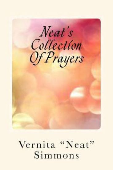 Neat's Collection Of Prayers: Inspirational Readings For The Heart Mind Soul!